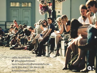 Louis Huybrechts
@huybrechtslouis
louis.huybrechts@arteveldehs.be
0478 356 456 // 09 234 91 46
Arteveldehogeschool
 