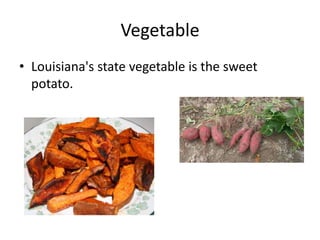 VegetableLouisiana's state vegetable is the sweet potato.