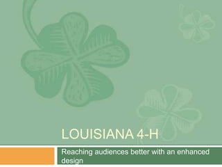 LOUISIANA 4-H
Reaching audiences better with an enhanced
design
 