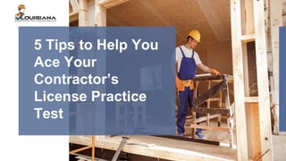5 Tips to Help You
Ace Your
Contractor’s
License Practice
Test
 