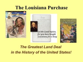 The Greatest Land Deal
in the History of the United States!
The Louisiana Purchase
 