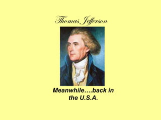 Thomas Jefferson
Meanwhile….back in
the U.S.A.
 