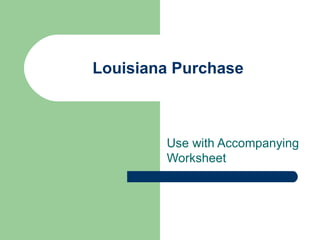 Louisiana Purchase Use with Accompanying Worksheet 