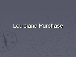 Louisiana PurchaseLouisiana Purchase
 