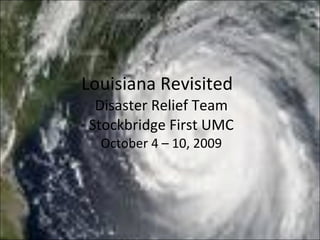 Louisiana Revisited Disaster Relief Team Stockbridge First UMC October 4 – 10, 2009 