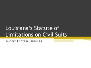 Louisiana’s Statute of
Limitations on Civil Suits
Nielsen Carter & Treas LLC
 