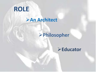 ROLE
An Architect
Educator
Philosopher
 