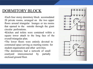 DORMITORY BLOCK
18
•Each four storey dormitory block accomodated
20 private rooms, arranged on the two upper
floors around triangular lounges or tea rooms
that opened to the outside through the giant
circular perforations.
•Kitchen and toilets were contained within a
square tower attach to the long face of the
overall triangular plan.
•The lower floors were entirely devoted to
communal space serving as meeting rooms for
student organisation and other activities.
•The dormitories had a network of small
courtyard interconnected by partially
enclosed ground floor.
18
 