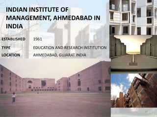 Louis isadore kahn 14
INDIAN INSTITUTE OF
MANAGEMENT, AHMEDABAD IN
INDIA
ESTABLISHED 1961
TYPE EDUCATION AND RESEARCH INSTITUTION
LOCATION AHMEDABAD, GUJARAT INDIA
CAMPUS URBAN, 100 ACRES
 