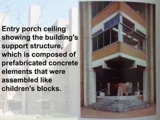 47
Entry porch ceiling
showing the building's
support structure,
which is composed of
prefabricated concrete
elements that were
assembled like
children's blocks.
 