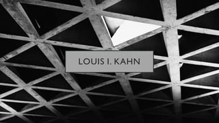 LOUIS I. KAHN
 