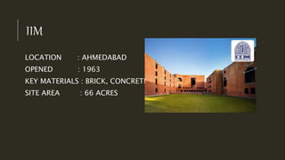 IIM
LOCATION : AHMEDABAD
OPENED : 1963
KEY MATERIALS : BRICK, CONCRETE
SITE AREA : 66 ACRES
 