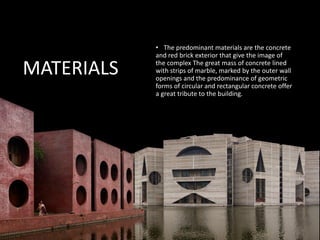MATERIALS
• The predominant materials are the concrete
and red brick exterior that give the image of
the complex The great mass of concrete lined
with strips of marble, marked by the outer wall
openings and the predominance of geometric
forms of circular and rectangular concrete offer
a great tribute to the building.
 
