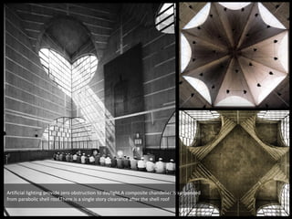 Artificial lighting provide zero obstruction to daylight.A composite chandelier is suspended
from parabolic shell roof.There is a single story clearance after the shell roof
 