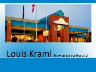 Louis Kraml How to Save a Hospital
 