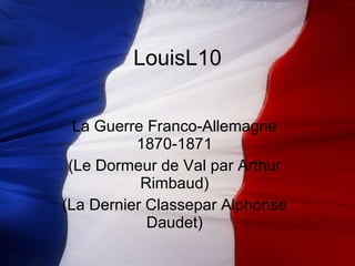 LouisL10 La Guerre Franco-Allemagne 1870-1871 (Le Dormeur de Val par Arthur Rimbaud) (La Dernier Classepar Alphonse Daudet) 