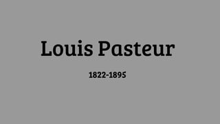 Louis Pasteur
1822-1895
 