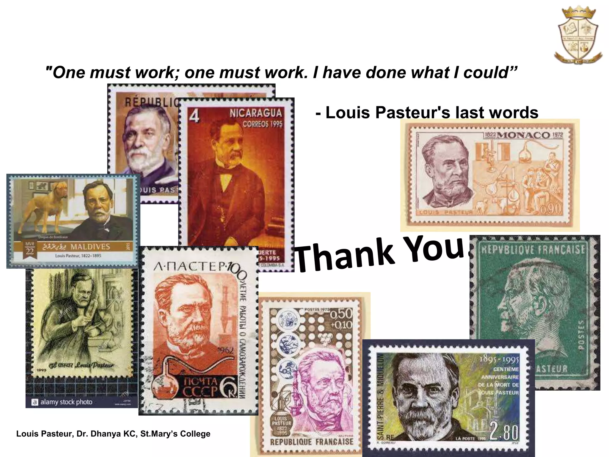 Louis Pasteur, Dr. Dhanya KC, St.Mary’s College
"One must work; one must work. I have done what I could”
- Louis Pasteur's last words
 