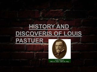 HISTORY AND
DISCOVERIS OF LOUIS
PASTUER
 