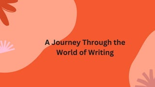 A Journey Through the
World of Writing
 