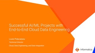 `
Successful AI/ML Projects with
End-to-End Cloud Data Engineering
Louis Polycarpou
Technical Director
Cloud, Data Engineering, and Data Integration
 
