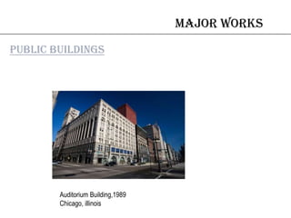 Major works
Public buildings
Auditorium Building,1989
Chicago, illinois
 