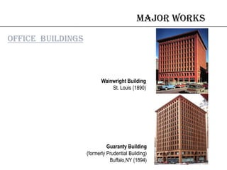 Major works
office buildings
Wainwright Building
St. Louis (1890)
Guaranty Building
(formerly Prudential Building)
Buffalo,NY (1894)
 