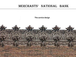 merchAnts’ nAtionAl bAnk
The cornice design
 