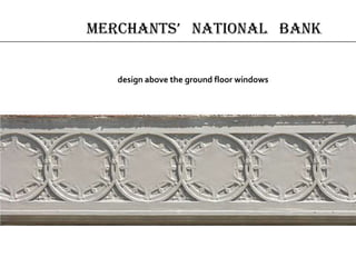 merchAnts’ nAtionAl bAnk
design above the ground floor windows
 