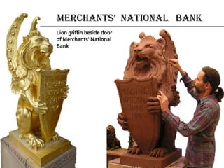 merchAnts’ nAtionAl bAnk
Lion griffin beside door
of Merchants' National
Bank
 