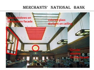 merchAnts’ nAtionAl bAnk
Circular
window
On the facade
colored glass
skylight on ceiling
glass windows on
the eastern facade
 