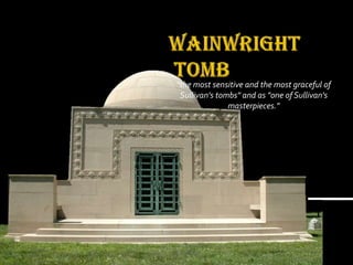 "the most sensitive and the most graceful of
Sullivan's tombs" and as "one of Sullivan's
masterpieces."
 