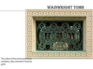 Wainwright Tomb
The sides of the tomb each have
windows, also covered in bronze
grills
 