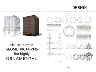 design
He uses simple
GEOMETRIC FORMS
But highly
ORNAMENTAL
 
