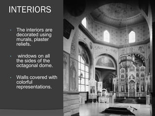 INTERIORS 
•The interiors are decorated using murals, plaster reliefs. 
• windows on all the sides of the octagonal dome. 
•Walls covered with colorful representations.  