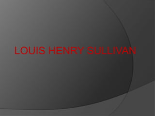 LOUIS HENRY SULLIVAN
 