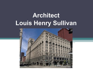 Louis Henry Sullivan
Architect
 