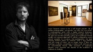 Louis Treserras claims to be a self taught painter. He is
neither photographer, nor painter, nor poet, he is an Artist.
A ...