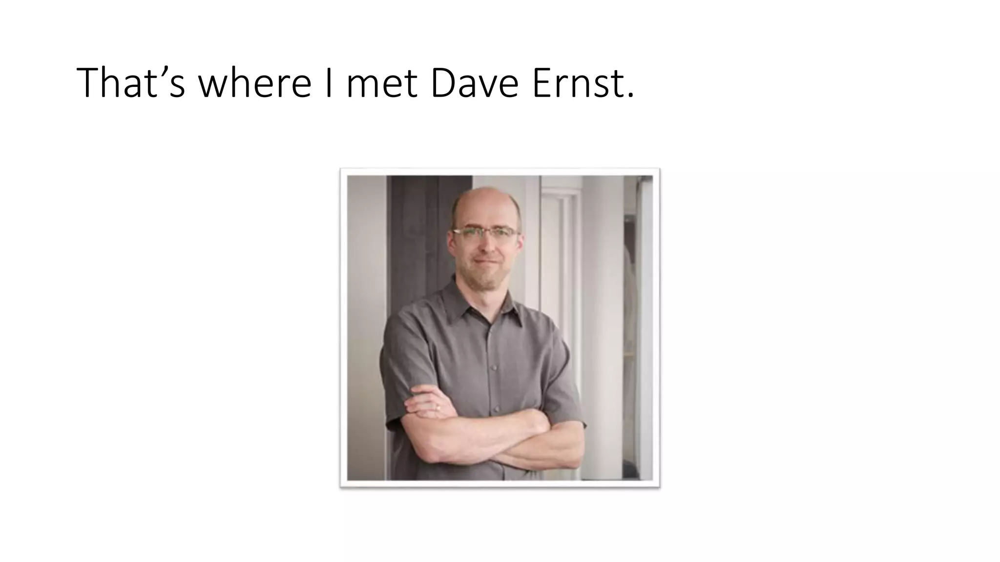 That’s where I met Dave Ernst.
 