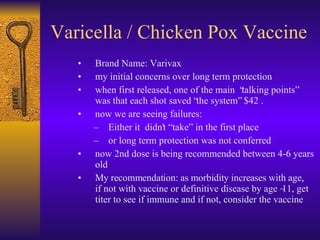 Varicella / Chicken Pox Vaccine <ul><ul><ul><li>Brand Name: Varivax </li></ul></ul></ul><ul><ul><ul><li>my initial concern...