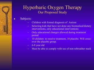 Hyperbaric Oxygen Therapy Our Proposed Study <ul><li>Subjects: </li></ul><ul><ul><ul><ul><li>Children with formal diagnosi...