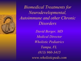 Biomedical Treatments for Neurodevelopmental, Autoimmune and other Chronic Disorders David Berger, MD Medical Director Who...
