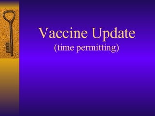 Vaccine Update (time permitting) 