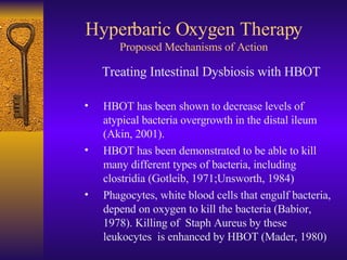Hyperbaric Oxygen Therapy Proposed Mechanisms of Action <ul><ul><ul><li>Treating Intestinal Dysbiosis with HBOT </li></ul>...