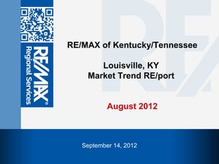 RE/MAX of Kentucky/Tennessee

       Louisville, KY
    Market Trend RE/port


           August 2012



   September 14, 2012
 