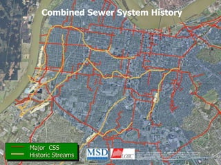Combined Sewer System History




Major CSS
Major CSS
Historic Streams
                       Copyright ©2010:LOUISVILLE & JEFFERSON COUNTY METROPOLITAN


Historic Streams
                       SEWER DISTRICT (MSD)LOUISVILLE WATER COMPANY (LWC) LOUISVILLE
                       METRO GOVERNMENT AND JEFFERSON COUNTY PROPERTY VALUATION
                       ADMINISTRATOR (PVA). ALL RIGHTS RESERVED.                       19
 