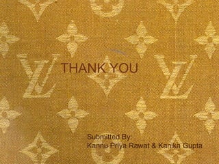 THANK YOU Submitted By: Kannu Priya Rawat & Kanika Gupta 