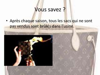 Vous savez ?
• Après chaque saison, tous les sacs qui ne sont
pas vendus sont brûlés dans l'usine.