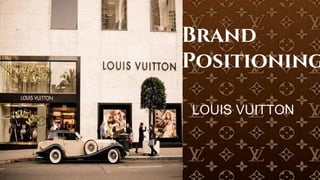 Brand
Positioning
LOUIS VUITTON
 
