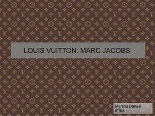 LOUIS VUITTON: MARC JACOBS
Martina Danesi
IFBM
 